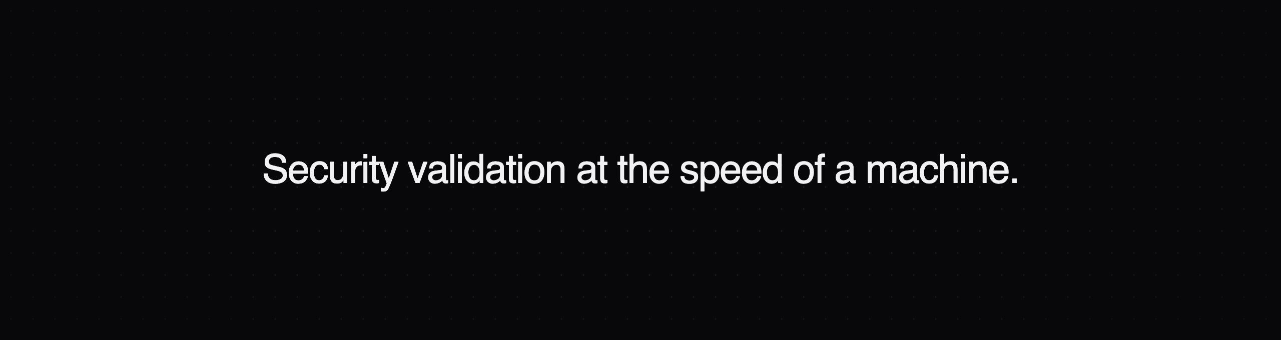 Build fast. Validate continuously.