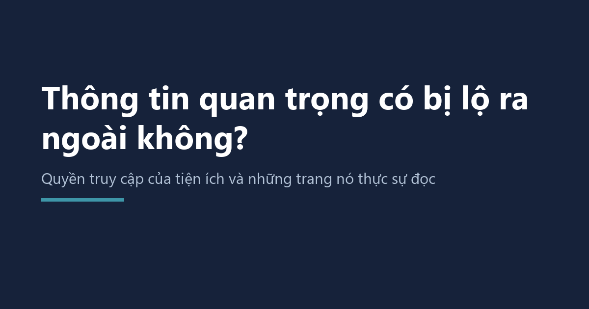 Khi dùng AI, thông tin quan trọng có bị lộ ra ngoài không? Tiện ích mở rộng trình duyệt đọc được gì